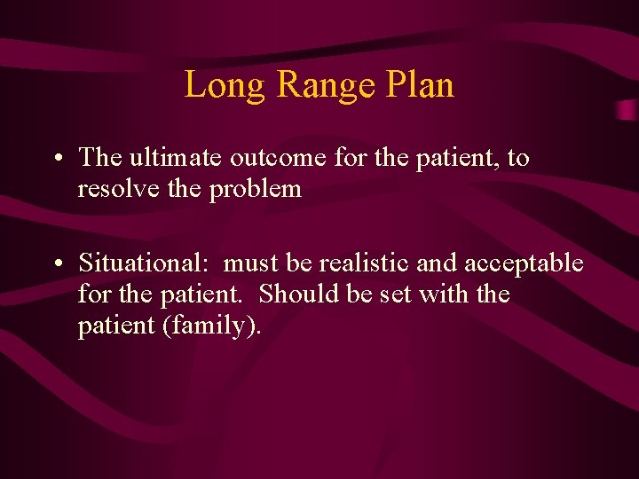 Long Range Plan • The ultimate outcome for the patient, to resolve the problem
