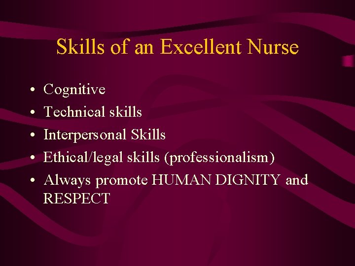 Skills of an Excellent Nurse • • • Cognitive Technical skills Interpersonal Skills Ethical/legal