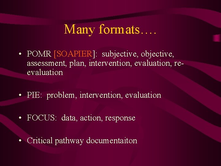 Many formats…. • POMR [SOAPIER]: subjective, objective, assessment, plan, intervention, evaluation, reevaluation • PIE: