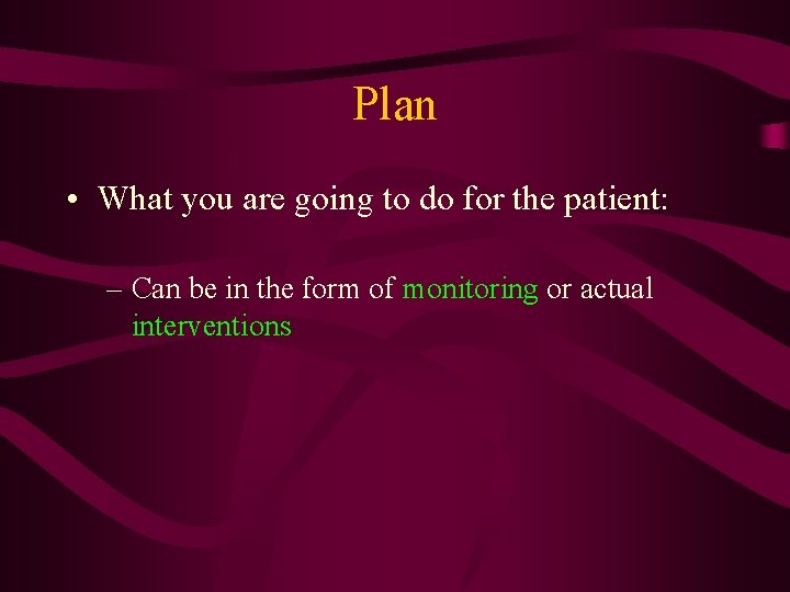 Plan • What you are going to do for the patient: – Can be