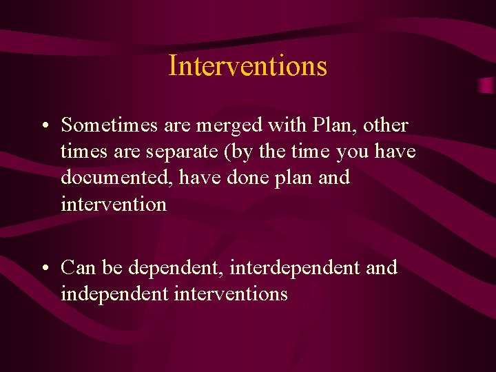 Interventions • Sometimes are merged with Plan, other times are separate (by the time