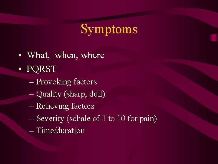Symptoms • What, when, where • PQRST – Provoking factors – Quality (sharp, dull)