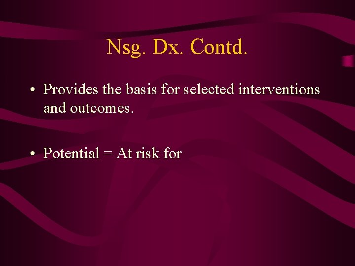 Nsg. Dx. Contd. • Provides the basis for selected interventions and outcomes. • Potential