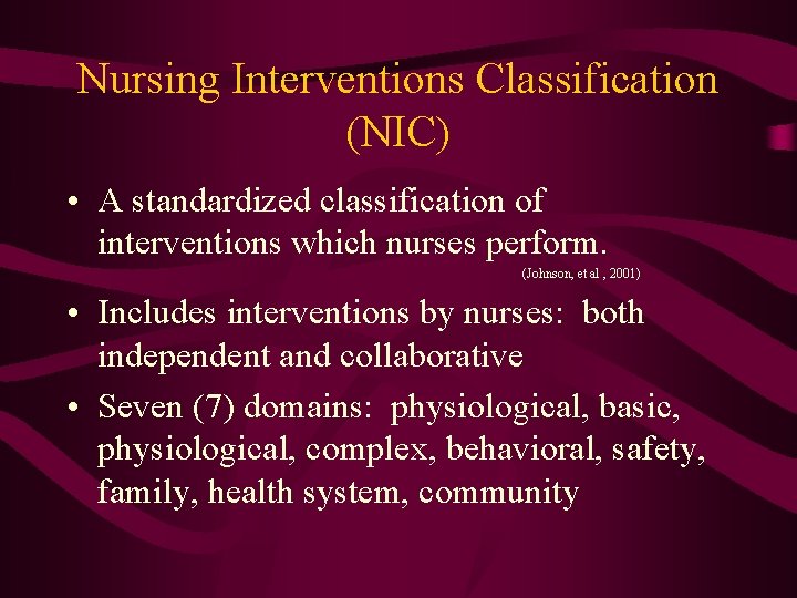 Nursing Interventions Classification (NIC) • A standardized classification of interventions which nurses perform. (Johnson,