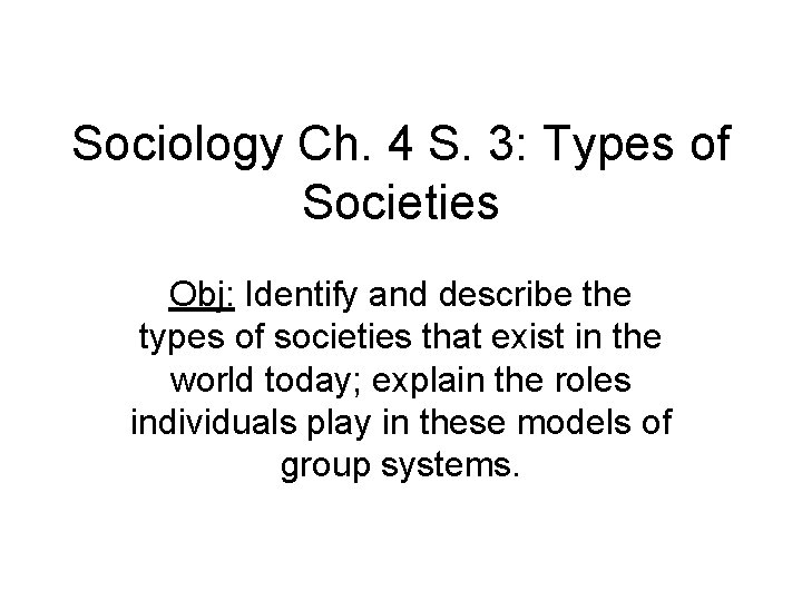 Sociology Ch. 4 S. 3: Types of Societies Obj: Identify and describe the types