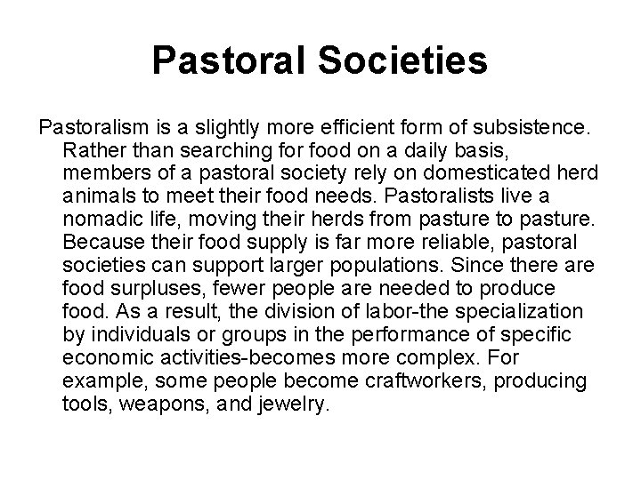 Pastoral Societies Pastoralism is a slightly more efficient form of subsistence. Rather than searching