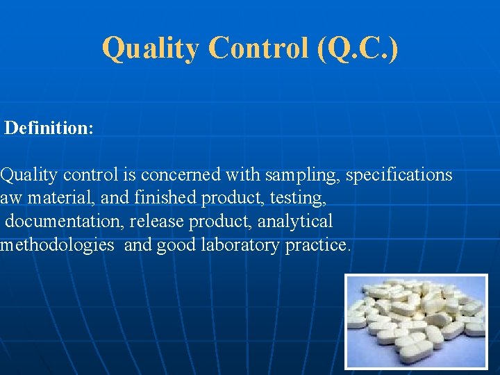 Quality Control (Q. C. ) Definition: Quality control is concerned with sampling, specifications raw