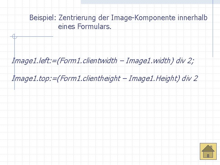Beispiel: Zentrierung der Image-Komponente innerhalb eines Formulars. Image 1. left: =(Form 1. clientwidth –