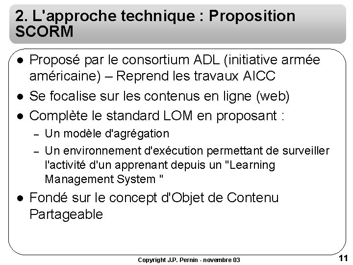 2. L'approche technique : Proposition SCORM l l l Proposé par le consortium ADL 2. L'approche technique : Proposition SCORM l l l Proposé par le consortium ADL