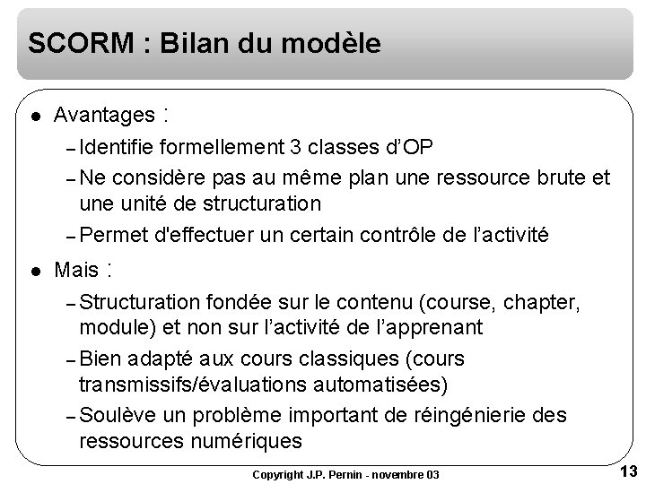 SCORM : Bilan du modèle l Avantages : – Identifie formellement 3 classes d’OP SCORM : Bilan du modèle l Avantages : – Identifie formellement 3 classes d’OP