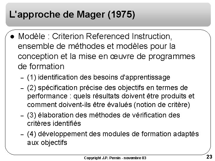 L'approche de Mager (1975) l Modèle : Criterion Referenced Instruction, ensemble de méthodes et L'approche de Mager (1975) l Modèle : Criterion Referenced Instruction, ensemble de méthodes et