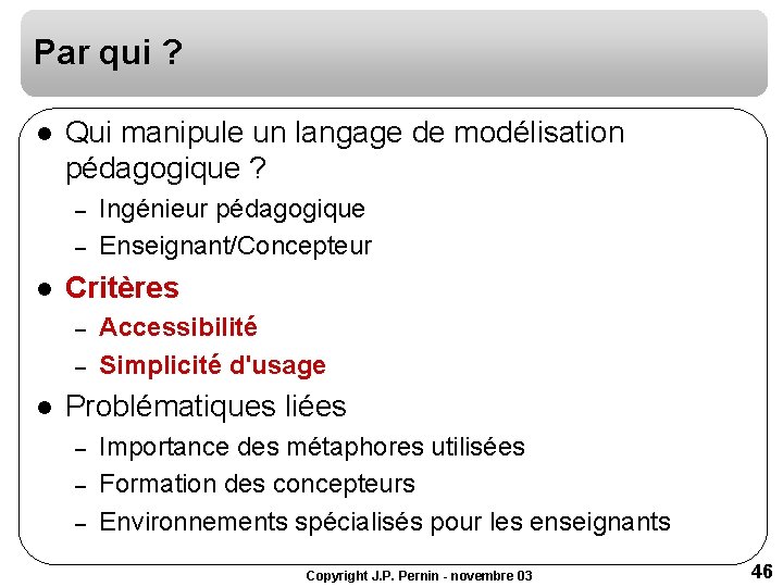 Par qui ? l Qui manipule un langage de modélisation pédagogique ? – – Par qui ? l Qui manipule un langage de modélisation pédagogique ? – –
