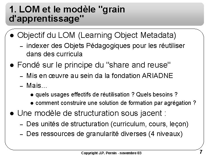 1. LOM et le modèle "grain d'apprentissage" l Objectif du LOM (Learning Object Metadata) 1. LOM et le modèle "grain d'apprentissage" l Objectif du LOM (Learning Object Metadata)