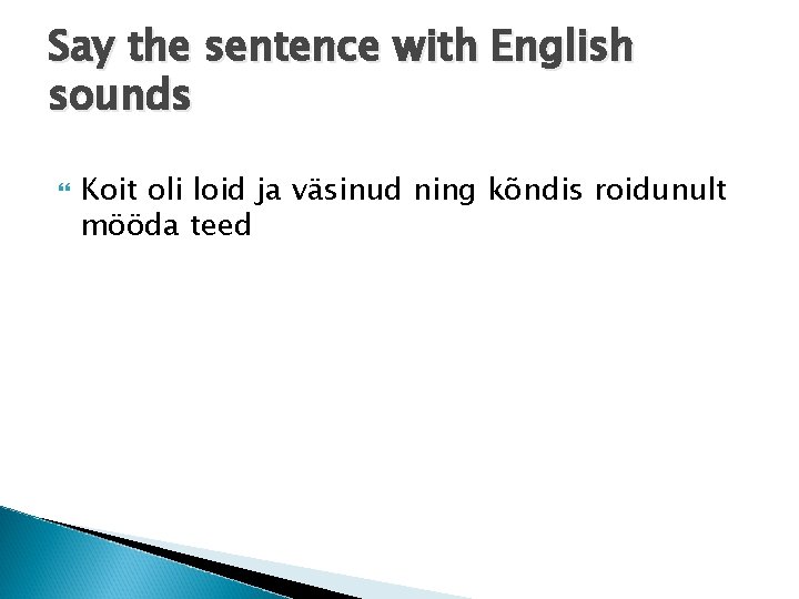 Say the sentence with English sounds Koit oli loid ja väsinud ning kõndis roidunult