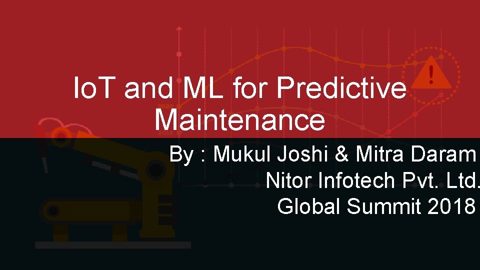 Io. T and ML for Predictive Maintenance By : Mukul Joshi & Mitra Daram