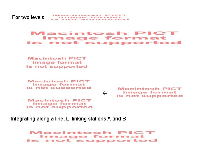 For two levels, Integrating along a line, L, linking stations A and B For two levels, Integrating along a line, L, linking stations A and B