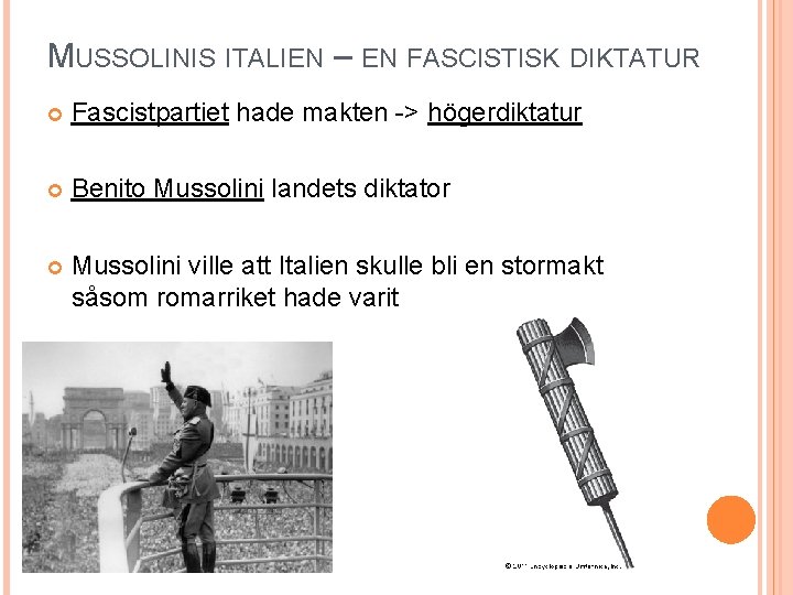 MUSSOLINIS ITALIEN – EN FASCISTISK DIKTATUR Fascistpartiet hade makten -> högerdiktatur Benito Mussolini landets