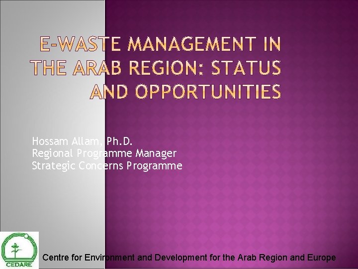 Hossam Allam, Ph. D. Regional Programme Manager Strategic Concerns Programme Centre for Environment and Hossam Allam, Ph. D. Regional Programme Manager Strategic Concerns Programme Centre for Environment and