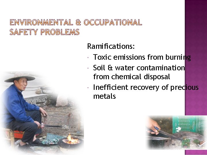 Ramifications: Toxic emissions from burning Soil & water contamination from chemical disposal Inefficient recovery Ramifications: Toxic emissions from burning Soil & water contamination from chemical disposal Inefficient recovery