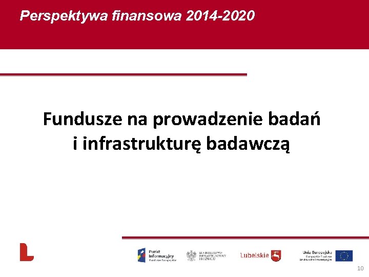 Perspektywa finansowa 2014 -2020 Fundusze na prowadzenie badań i infrastrukturę badawczą 10 