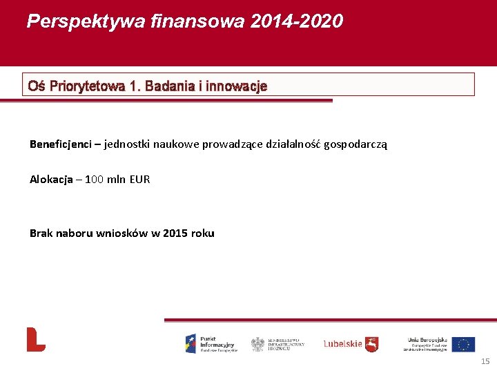 Perspektywa finansowa 2014 -2020 Oś Priorytetowa 1. Badania i innowacje Beneficjenci – jednostki naukowe