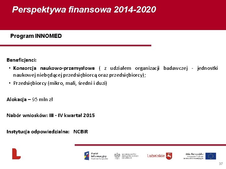 Perspektywa finansowa 2014 -2020 Program INNOMED Beneficjenci: • Konsorcja naukowo-przemysłowe ( z udziałem organizacji