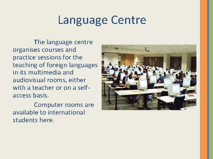 Language Centre The language centre organises courses and practice sessions for the teaching of