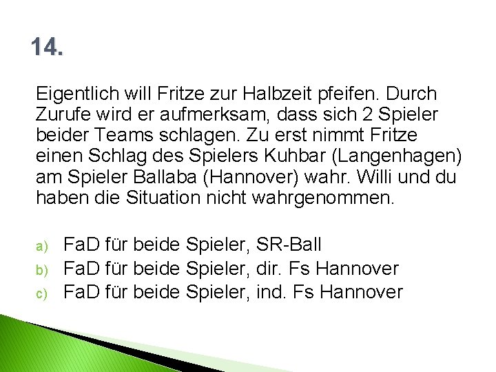 14. Eigentlich will Fritze zur Halbzeit pfeifen. Durch Zurufe wird er aufmerksam, dass sich