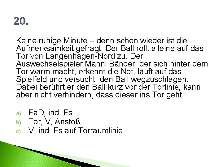 20. Keine ruhige Minute – denn schon wieder ist die Aufmerksamkeit gefragt. Der Ball