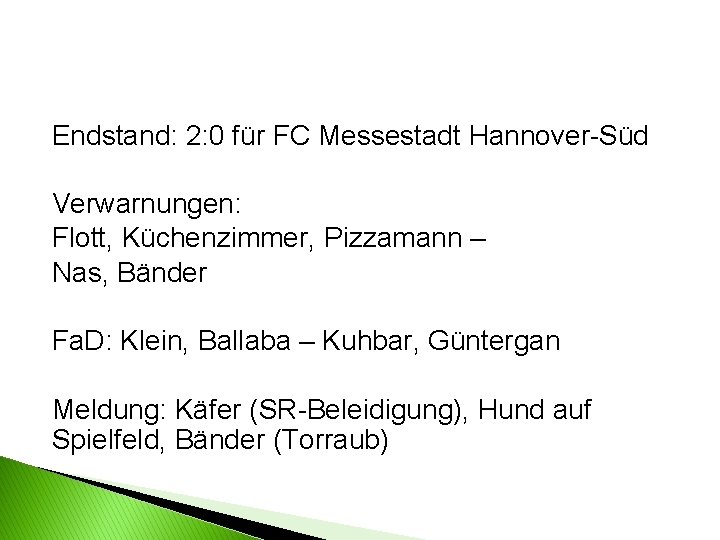 Endstand: 2: 0 für FC Messestadt Hannover-Süd Verwarnungen: Flott, Küchenzimmer, Pizzamann – Nas, Bänder