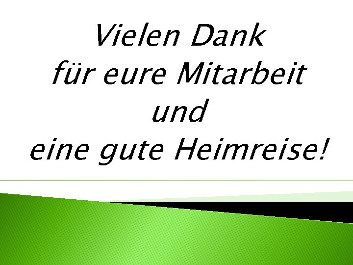 Vielen Dank für eure Mitarbeit und eine gute Heimreise! 