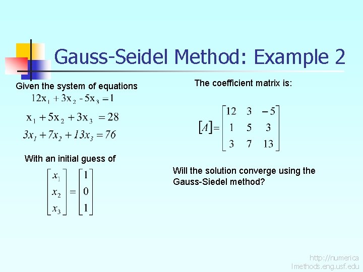 Gauss-Seidel Method: Example 2 Given the system of equations The coefficient matrix is: With