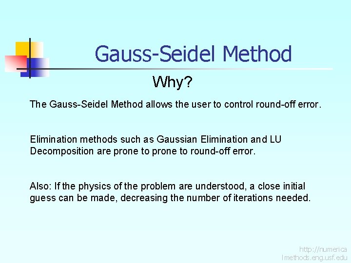 Gauss-Seidel Method Why? The Gauss-Seidel Method allows the user to control round-off error. Elimination
