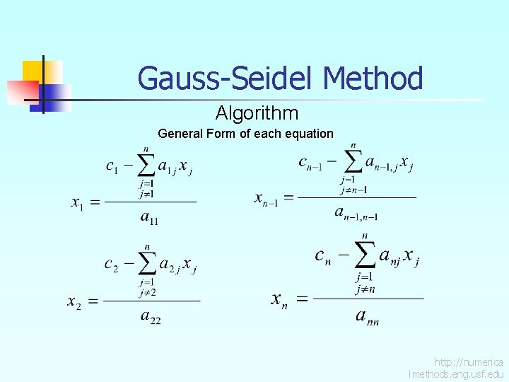 Gauss-Seidel Method Algorithm General Form of each equation http: //numerica lmethods. eng. usf. edu