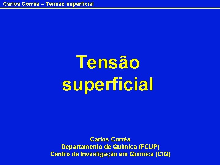 Carlos Corrêa – Tensão superficial Carlos Corrêa Departamento de Química (FCUP) Centro de Investigação