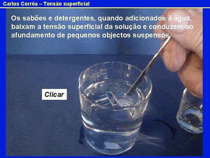 Carlos Corrêa – Tensão superficial Os sabões e detergentes, quando adicionados à água, baixam