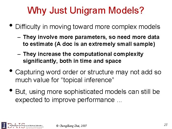 Why Just Unigram Models? • Difficulty in moving toward more complex models – They