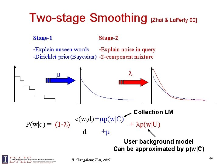 Two-stage Smoothing [Zhai & Lafferty 02] Stage-2 Stage-1 -Explain noise in query -Explain unseen