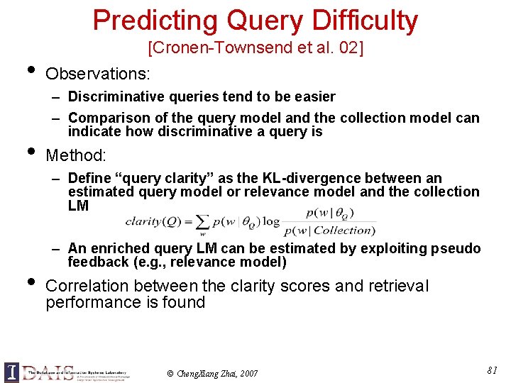Predicting Query Difficulty • • [Cronen-Townsend et al. 02] Observations: – Discriminative queries tend