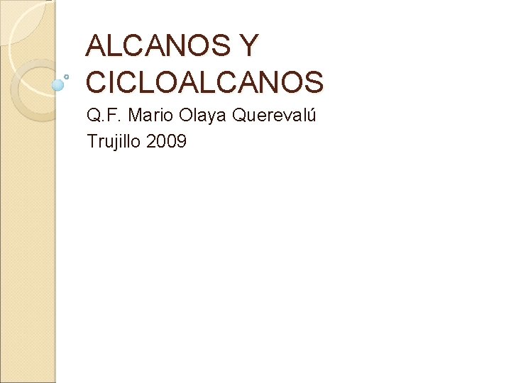 ALCANOS Y CICLOALCANOS Q. F. Mario Olaya Querevalú Trujillo 2009 