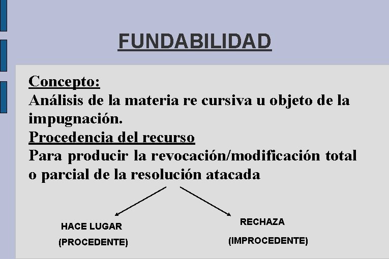 FUNDABILIDAD Concepto: Análisis de la materia re cursiva u objeto de la impugnación. Procedencia