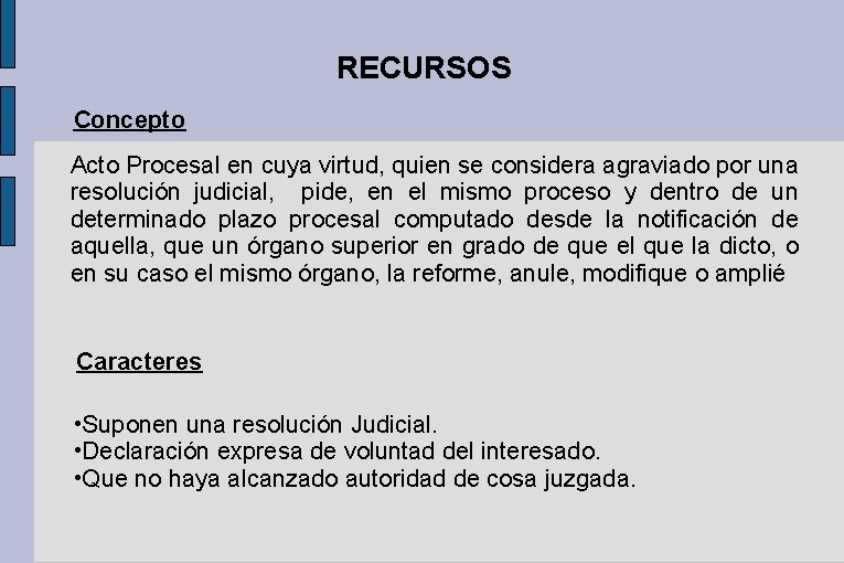 RECURSOS Concepto Acto Procesal en cuya virtud, quien se considera agraviado por una resolución