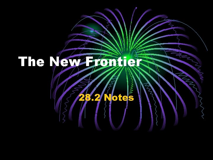 The New Frontier 28. 2 Notes The New Frontier 28. 2 Notes