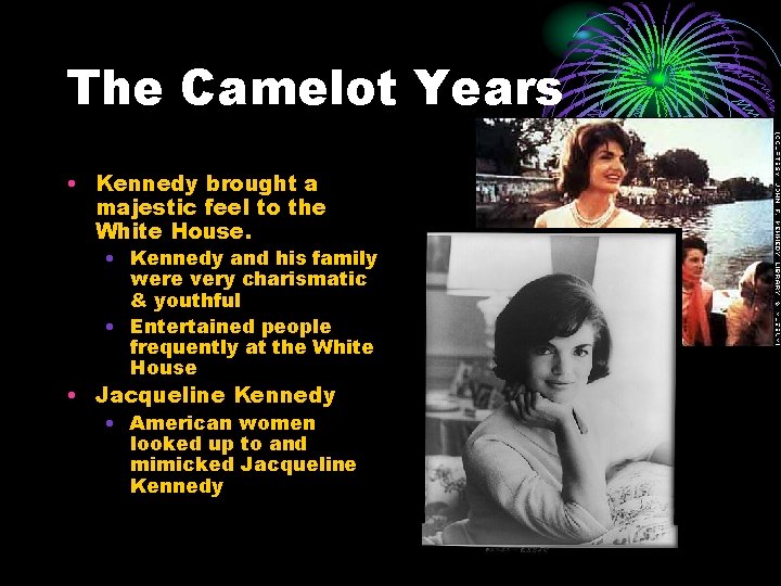 The Camelot Years • Kennedy brought a majestic feel to the White House. • The Camelot Years • Kennedy brought a majestic feel to the White House. •