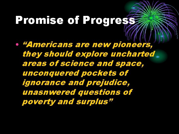 Promise of Progress • “Americans are new pioneers, they should explore uncharted areas of Promise of Progress • “Americans are new pioneers, they should explore uncharted areas of