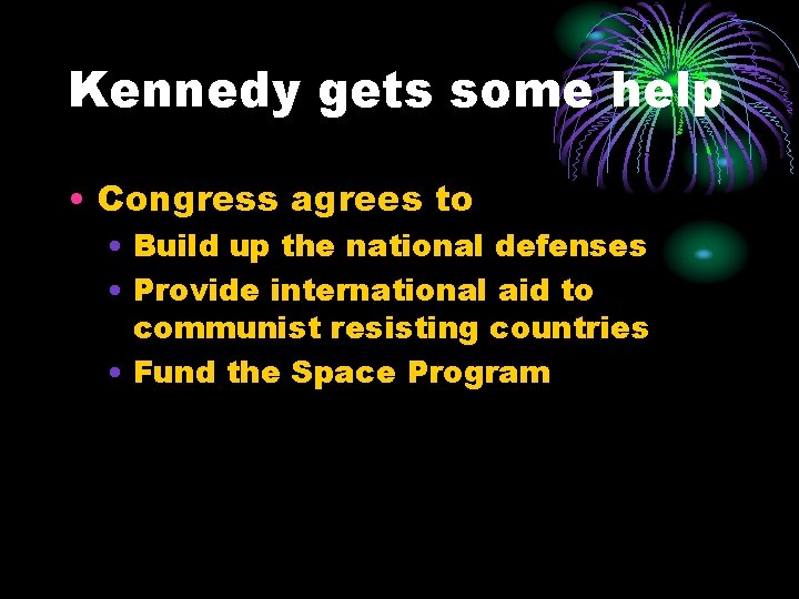 Kennedy gets some help • Congress agrees to • Build up the national defenses Kennedy gets some help • Congress agrees to • Build up the national defenses