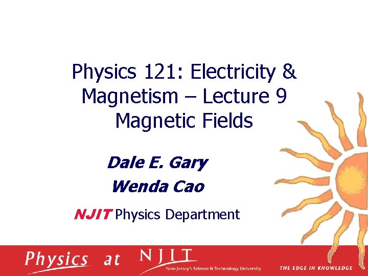 Physics 121: Electricity & Magnetism – Lecture 9 Magnetic Fields Dale E. Gary Wenda
