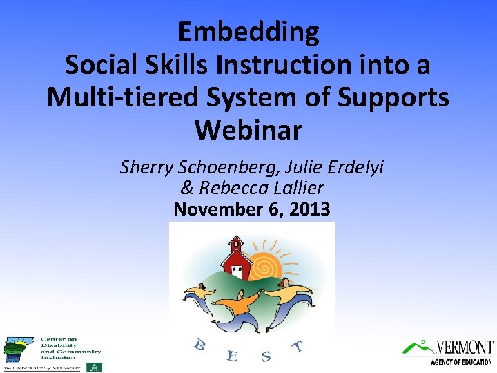 Embedding Social Skills Instruction into a Multi-tiered System of Supports Webinar Sherry Schoenberg, Julie