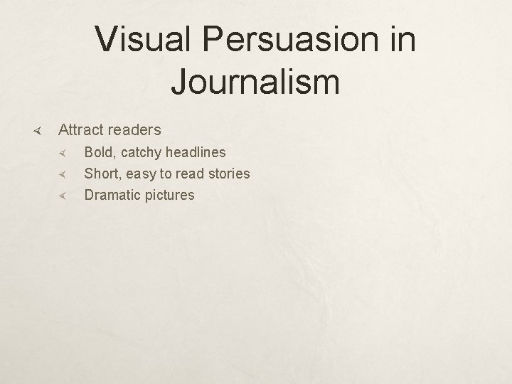Visual Persuasion in Journalism Attract readers Bold, catchy headlines Short, easy to read stories Visual Persuasion in Journalism Attract readers Bold, catchy headlines Short, easy to read stories
