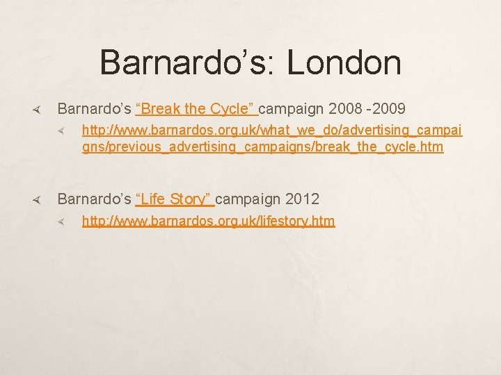 Barnardo’s: London Barnardo’s “Break the Cycle” campaign 2008 -2009 http: //www. barnardos. org. uk/what_we_do/advertising_campai Barnardo’s: London Barnardo’s “Break the Cycle” campaign 2008 -2009 http: //www. barnardos. org. uk/what_we_do/advertising_campai